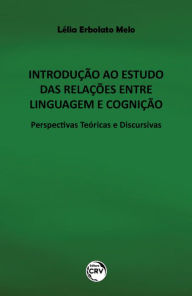 Title: Introdução ao estudo das relações entre linguagem e cognição: Perspectivas teóricas e discursivas, Author: Lélia Erbolato Melo