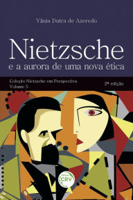 Title: Nietzsche e a aurora de uma nova ética 2ª edição: coleção nietzsche em perspectiva - volume 5, Author: Vânia Dutra de Azeredo