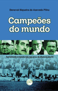 Title: Campeões do mundo: teatralidade e dramaturgia nos anos da ditadura pós-64, Author: Deneval Siqueira de Azevedo Filho