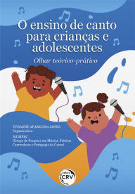 Title: O ensino de canto para crianças e adolescentes: olhar teórico-prático, Author: Vivianne Aparecida Lopes
