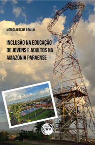 Title: Inclusão na educação de jovens e adultos na amazônia paraense, Author: Monica Dias de Araújo
