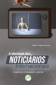 Title: A ideologia dos noticiários internacionais, Author: Francisco Fernandes Ladeira