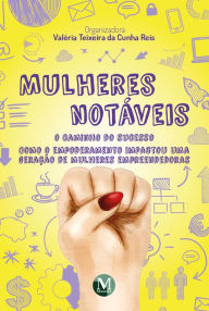 Title: MULHERES NOTÁVEIS - O CAMINHO DO SUCESSO: como o empoderamento impactou uma geração de mulheres empreendedoras, Author: Valéria Teixeira da Cunha Reis