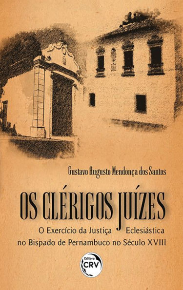 Os Clérigos Juízes: o exercício da Justiça Eclesiástica no bispado de Pernambuco no século XVIII