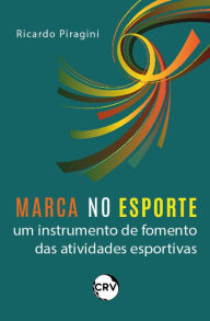 Title: Marca no esporte: Um instrumento de fomento das atividades esportivas, Author: Ricardo Piragini