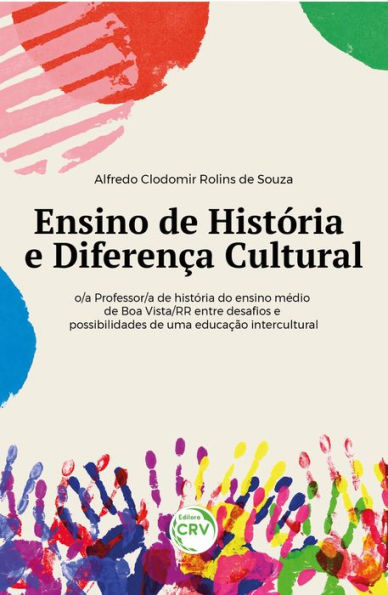 Ensino de história e diferença cultural: o/a professor/a de história do ensino médio de Boa Vista/RR entre desafios e possibilidades de uma educação intercultural