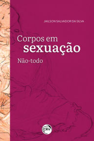 Title: Corpos em sexuação: Não-todo, Author: Jailson Salvador da Silva