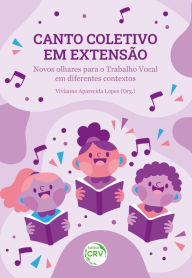 Title: Canto coletivo em extensão: novos olhares para o Trabalho Vocal em diferentes contextos, Author: Vivianne Aparecida Lopes
