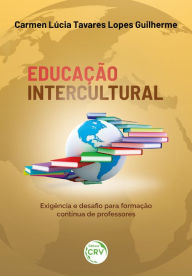 Title: Educação Intercultural: exigência e desafio para formação contínua de professores, Author: Carmen Lúcia Tavares Lopes Guilherme