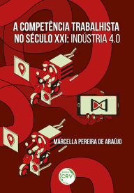 Title: A competência trabalhista no século XXI: Indústria 4.0, Author: Marcella Pereira de Araújo