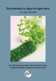 Title: Descobrindo as algas de água doce: um guia ilustrado, Author: Iara Maria Franceschini