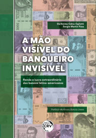 Title: A mão visível do banqueiro invisível: renda e lucro extraordinário dos bancos latino-americanos, Author: Guillermo Celso Oglietti