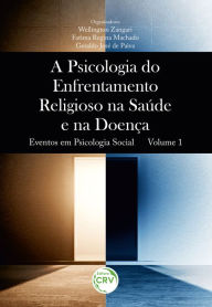 Title: A PSICOLOGIA DO ENFRENTAMENTO RELIGIOSO NA SAÚDE E NA DOENÇA: Eventos em Psicologia Social Volume 1, Author: Wellington Zangari