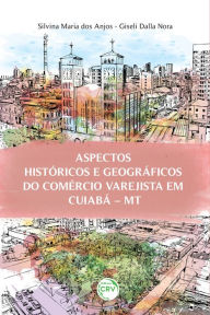 Title: ASPECTOS HISTÓRICOS E GEOGRÁFICOS DO COMÉRCIO VAREJISTA EM CUIABÁ- MT, Author: Silvina Maria dos Anjos