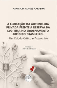 Title: A LIMITAÇÃO DA AUTONOMIA PRIVADA FRENTE À RESERVA DA LEGÍTIMA NO ORDENAMENTO JURÍDICO BRASILEIRO: Um estudo crítico e propositivo, Author: Hamilton Gomes Carneiro