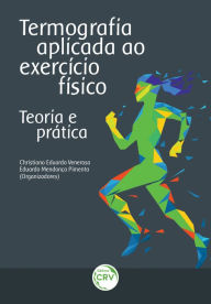 Title: TERMOGRAFIA APLICADA AO EXERCÍCIO FÍSICO: teoria e prática, Author: Christiano Eduardo Veneroso