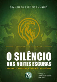 Title: O silêncio das noites escuras: Guerra, Terrorismo e Operações Especiais - Vol. 01, Author: Francisco Carneiro Júnior