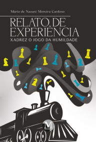Title: RELATO DE EXPERIÊNCIA: Xadrez, o jogo da humildade, Author: Mário de Nazaré Moreira Cardoso