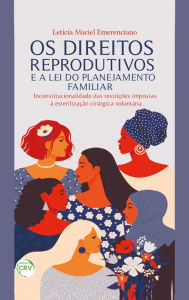 Title: OS DIREITOS REPRODUTIVOS E A LEI DO PLANEJAMENTO FAMILIAR: inconstitucionalidade das restrições impostas à esterilização cirúrgica voluntária, Author: Letícia Maciel Emerenciano