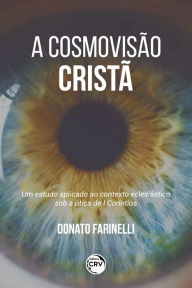 Title: COSMOVISÃO CRISTÃ: um estudo aplicado ao contexto eclesiástico sob a ótica de I Coríntios, Author: Donato Farinelli