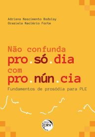 Title: NÃO CONFUNDA PROSÓDIA COM PRONÚNCIA, Author: Adriana Nascimento Bodolay