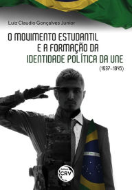 Title: O MOVIMENTO ESTUDANTIL BRASILEIRO E A FORMAÇÃO DE IDENTIDADE POLÍTICA DA UNE (1937-1945), Author: Luiz Claudio Gonçalves Junior