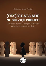 Title: (DES)IGUALDADE NO SERVIÇO PÚBLICO: burocracia, ativismo e as ações afirmativas raciais na diplomacia brasileira, Author: Gianmarco Loures Ferreira
