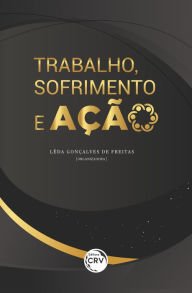 Title: TRABALHO, SOFRIMENTO E AÇÃO, Author: Lêda Gonçalves de Freitas