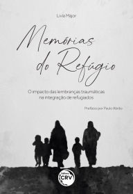 Title: MEMÓRIAS DO REFÚGIO: O impacto das lembranças traumáticas na integração de refugiados, Author: Livia Major