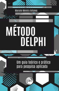 Title: MÉTODO DELPHI: um guia teórico e prático para pesquisa aplicada, Author: Marcelo Moreira Antunes