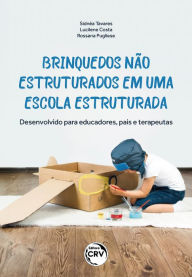 Title: Brinquedos não estruturados em uma escola estruturada: Desenvolvido para educadores, pais e terapeutas, Author: Sidnéa Tavares