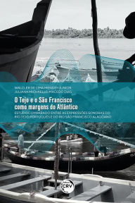 Title: O TEJO E O SÃO FRANCISCO COMO MARGENS DO ATLÂNTICO:: estudo comparado entre as expressões sonoras do Rio Tejo português e do Rio São Francisco alagoano, Author: Walcler de Lima Mendes Junior