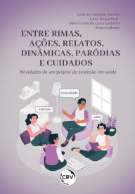 Title: Entre rimas, ações, relatos, dinâmicas, paródias e cuidados: Atividades de um projeto de extensão em saúde, Author: Leide da Conceição Sanches