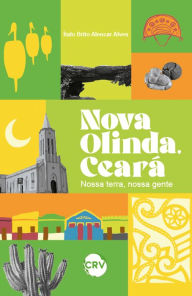 Title: Nova Olinda, Ceará: Nossa terra, nossa gente, Author: Ítalo Brito Alencar Alves