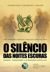 Title: O silêncio das noites escuras: Guerra, terrorismo e operações especiais - Vol. 04, Author: Francisco Carneiro Júnior