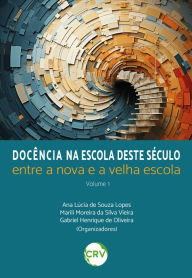 Title: Docência na escola deste século: Entre a nova e a velha escola - Vol. 1, Author: Ana Lúcia de Souza Lopes