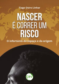 Title: Nascer é correr um risco: O infortúnio do espaço e da origem, Author: Tiago Osiro Linhar