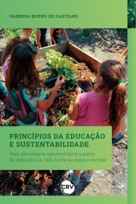 Title: Princípios da educação e sustentabilidade: Uma abordagem agroecológica a partir da experiência com horta no espaço escolar, Author: Vanessa Bueno de Castilho