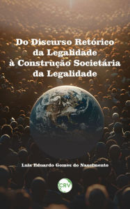 Title: Do discurso retórico da legalidade à legalidade como construção societária, Author: Luis Eduardo Gomes do Nascimento