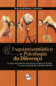 Title: Esquizossemiótica e psicologia da diferença: Acordos discordantes entre Peirce e Deleuze & Guattari. Por uma cartografia das invenções artísticas, Author: Diego Frank Marques Cavalcante