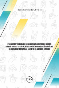 Title: Produção textual de surdos sinalizantes de libras, em português escrito, a partir da modelização didáticade gêneros textuais: A escrita de surdos em foco, Author: José Carlos de Oliveira