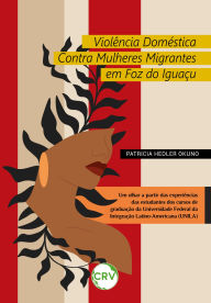 Title: Violência doméstica contra mulheres migrantes em foz do iguaçu: Um olhar a partir das experiências das estudantes dos cursos de graduação da Universidade Federal da Integração Latino-Americana (UNILA), Author: Patricia Hedler Okuno