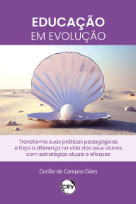 Title: Educação em evolução: Transforme suas práticas pedagógicas e faça a diferença na vida dos seus alunos com estratégias atuais e eficazes, Author: Cecília de Campos Góes