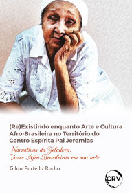 Title: (Re)existindo enquanto arte e cultura afro-brasileira no território do centro espírita pai Jeremias: Narrativas da zeladora, vozes afro-brasileiras em sua arte, Author: Gilda Portella Rocha