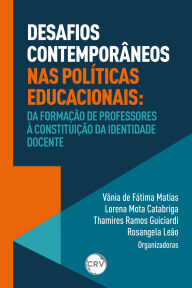 Title: Desafios contemporâneos nas políticas educacionais: Da formação de professores à constituição da identidade docente, Author: Vânia de Fátima Matias