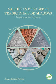 Title: Mulheres de saberes tradicionais em Alagoas: Desejos, preces e outras messes, Author: Jesana Batista Pereira