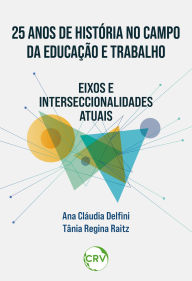 Title: 25 Anos de história no campo da educação e trabalho: Eixos e interseccionalidades atuais, Author: Ana Cláudia Delfini