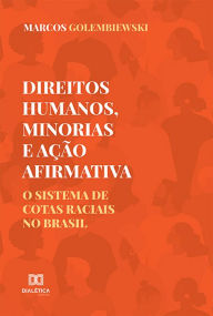 Title: Direitos Humanos, Minorias e Ação Afirmativa: o sistema de cotas raciais no Brasil, Author: Marcos Golembiewski