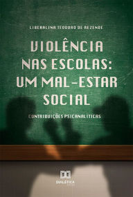 Title: Violência nas escolas:: um mal-estar social : contribuições psicanalíticas, Author: Liberalina Teodoro de Rezende