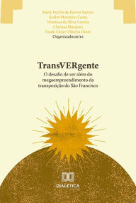 Title: TransVERgente: o desafio de ver além do megaempreendimento da transposição do São Francisco, Author: Suely Emilia de Barros Santos